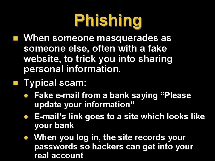 Phishing n n When someone masquerades as someone else, often with a fake website, Phishing n n When someone masquerades as someone else, often with a fake website,