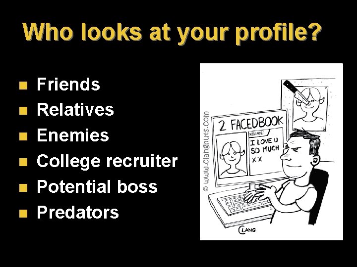 Who looks at your profile? n n n Friends Relatives Enemies College recruiter Potential Who looks at your profile? n n n Friends Relatives Enemies College recruiter Potential