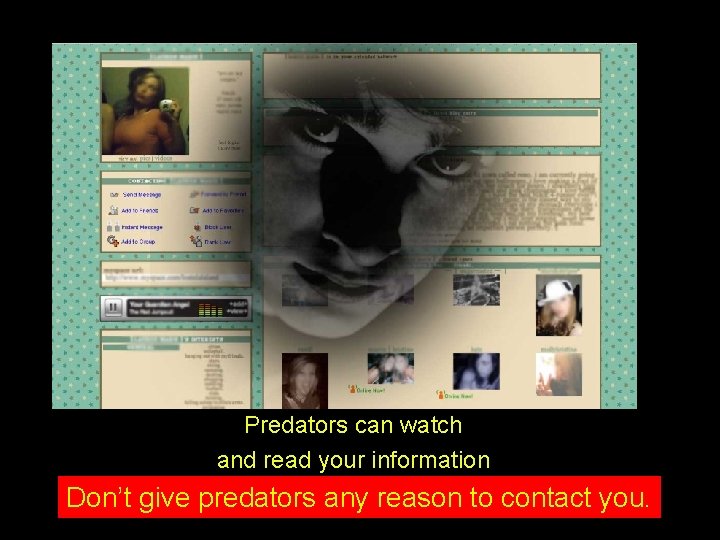 Predators can watch and read your information Don’t give predators any reason to contact Predators can watch and read your information Don’t give predators any reason to contact