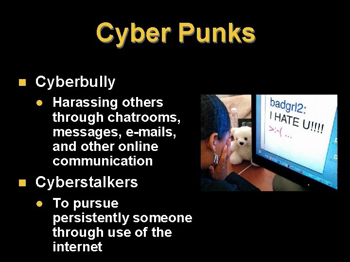 Cyber Punks n Cyberbully l n Harassing others through chatrooms, messages, e-mails, and other Cyber Punks n Cyberbully l n Harassing others through chatrooms, messages, e-mails, and other
