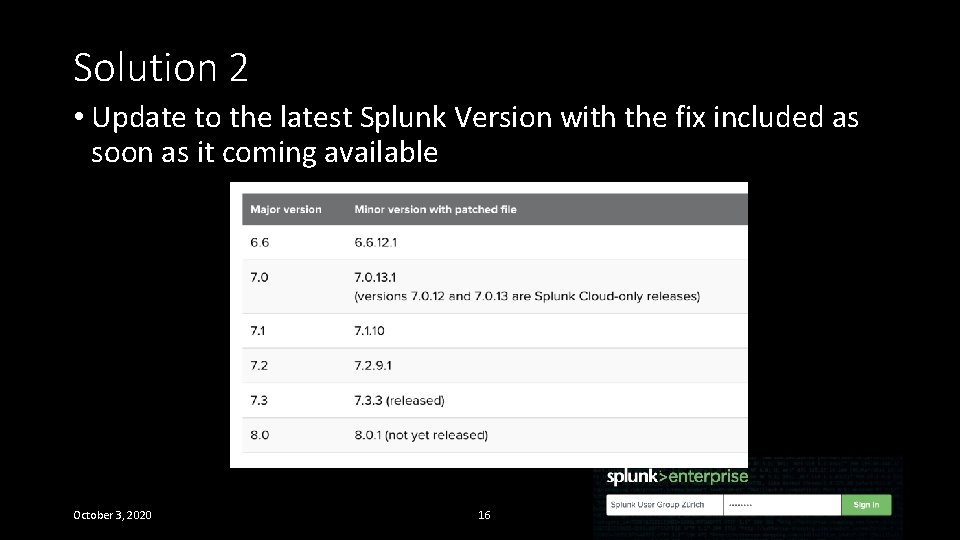 Solution 2 • Update to the latest Splunk Version with the fix included as