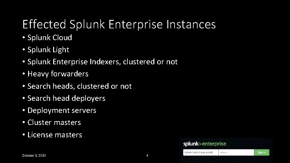 Effected Splunk Enterprise Instances • Splunk Cloud • Splunk Light • Splunk Enterprise Indexers,