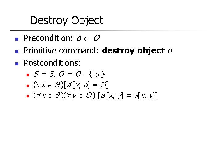 Destroy Object n n n Precondition: o O Primitive command: destroy object o Postconditions: