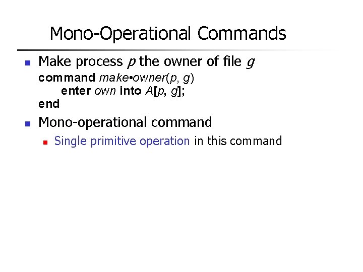 Mono-Operational Commands n Make process p the owner of file g command make •