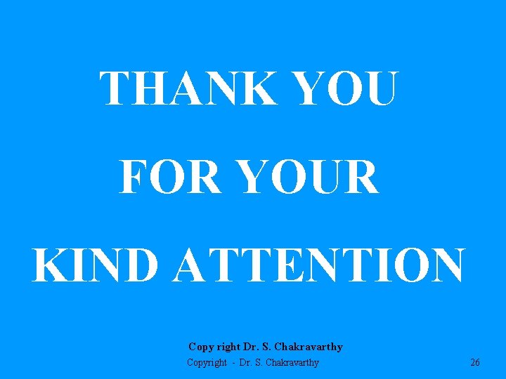 THANK YOU FOR YOUR KIND ATTENTION Copy right Dr. S. Chakravarthy Copyright - Dr.