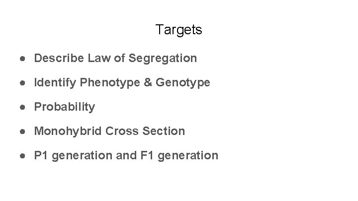 Targets ● Describe Law of Segregation ● Identify Phenotype & Genotype ● Probability ●