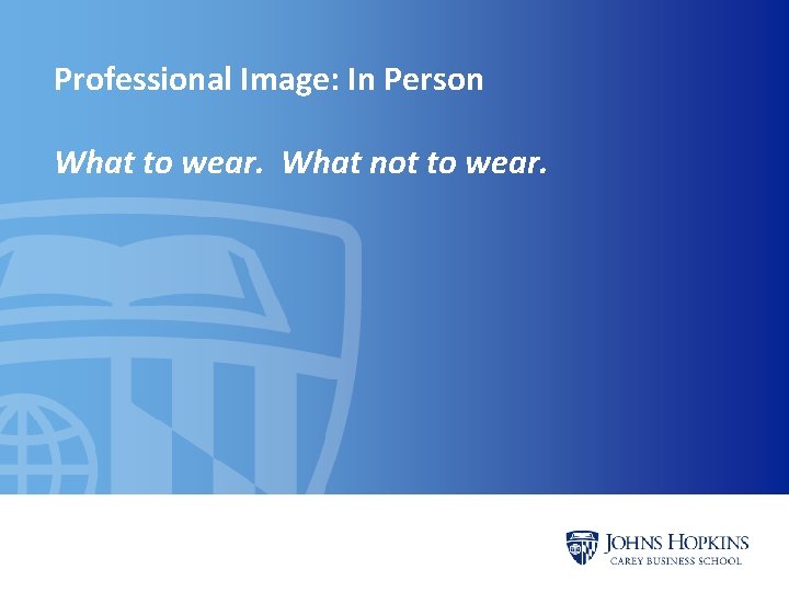 Professional Image: In Person What to wear. What not to wear. Professional Image: In Person What to wear. What not to wear.