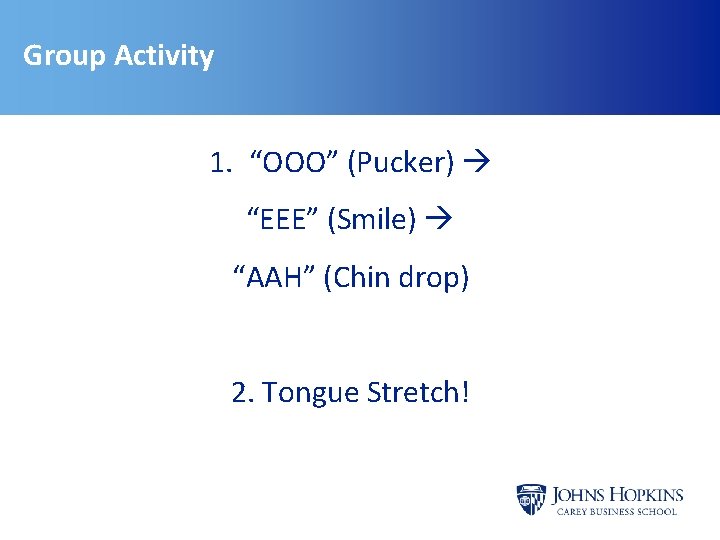 Group Activity 1. “OOO” (Pucker) “EEE” (Smile) “AAH” (Chin drop) 2. Tongue Stretch! Group Activity 1. “OOO” (Pucker) “EEE” (Smile) “AAH” (Chin drop) 2. Tongue Stretch!