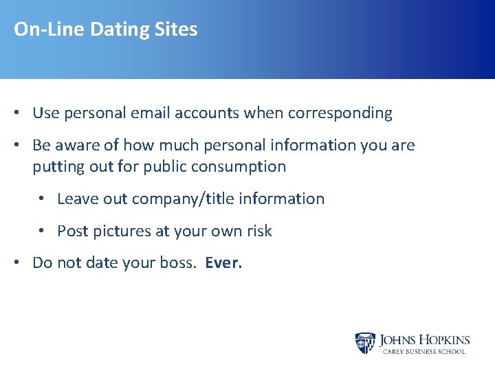 On-Line Dating Sites • Use personal email accounts when corresponding • Be aware of On-Line Dating Sites • Use personal email accounts when corresponding • Be aware of