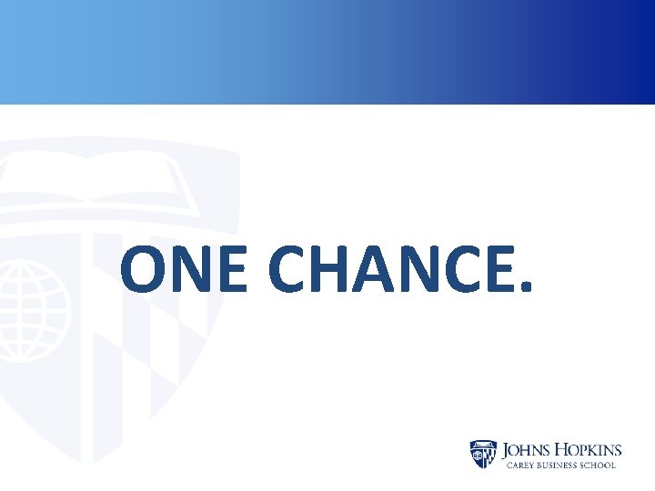 ONE CHANCE. ONE CHANCE.