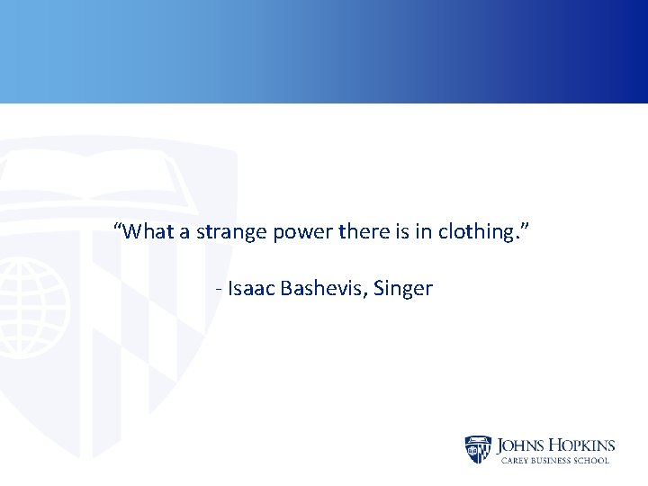 “What a strange power there is in clothing. ” - Isaac Bashevis, Singer “What a strange power there is in clothing. ” - Isaac Bashevis, Singer