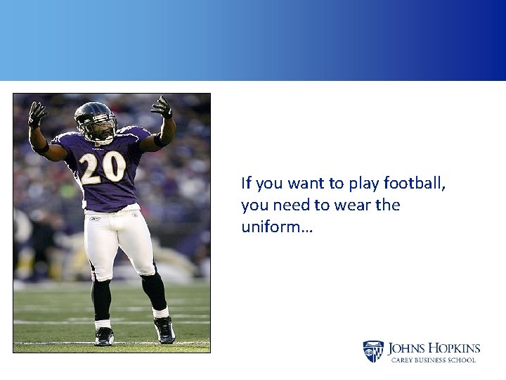If you want to play football, you need to wear the uniform… If you want to play football, you need to wear the uniform…
