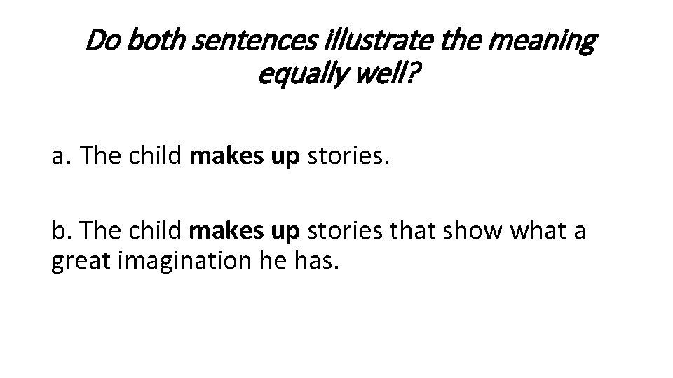 Do both sentences illustrate the meaning equally well? a. The child makes up stories.