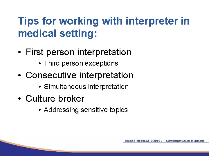 Tips for working with interpreter in medical setting: • First person interpretation • Third