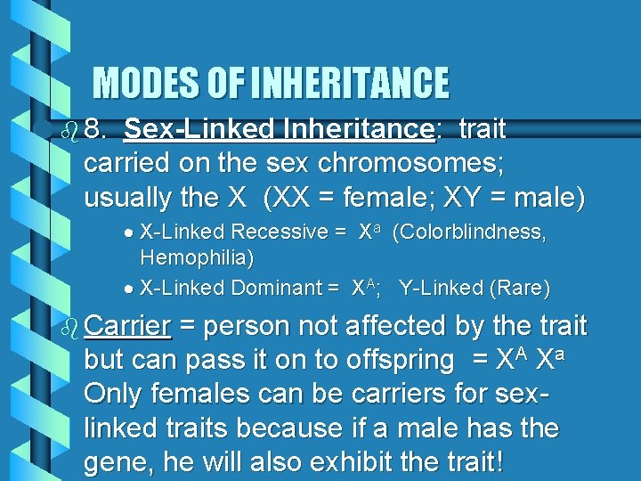 MODES OF INHERITANCE b 8. Sex-Linked Inheritance: trait carried on the sex chromosomes; usually