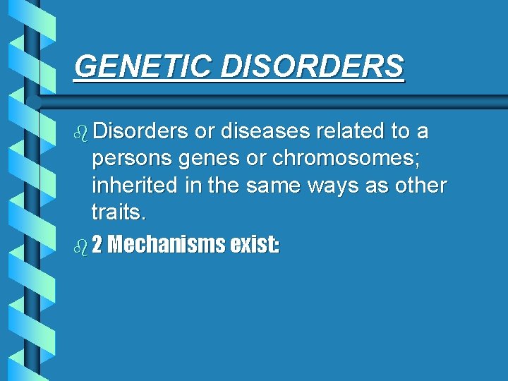 GENETIC DISORDERS b Disorders or diseases related to a persons genes or chromosomes; inherited