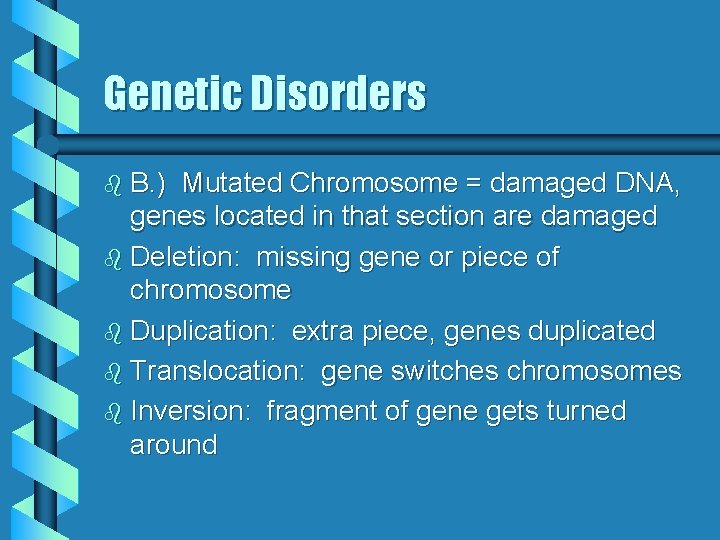 Genetic Disorders b B. ) Mutated Chromosome = damaged DNA, genes located in that
