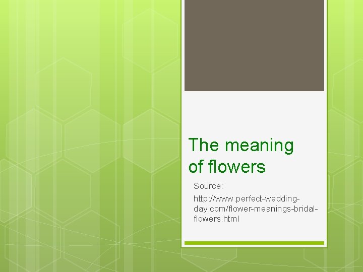 The meaning of flowers Source: http: //www. perfect-weddingday. com/flower-meanings-bridalflowers. html 