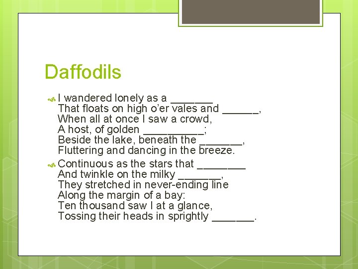 Daffodils I wandered lonely as a _______ That floats on high o’er vales and