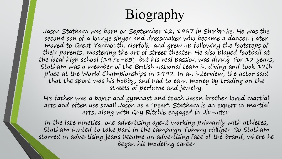 Biography Jason Statham was born on September 12, 1967 in Shirbruke. He was the