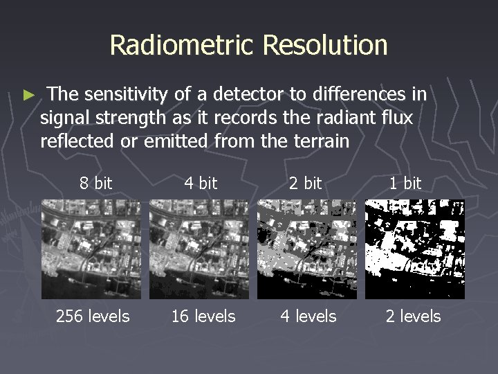 Radiometric Resolution ► The sensitivity of a detector to differences in signal strength as