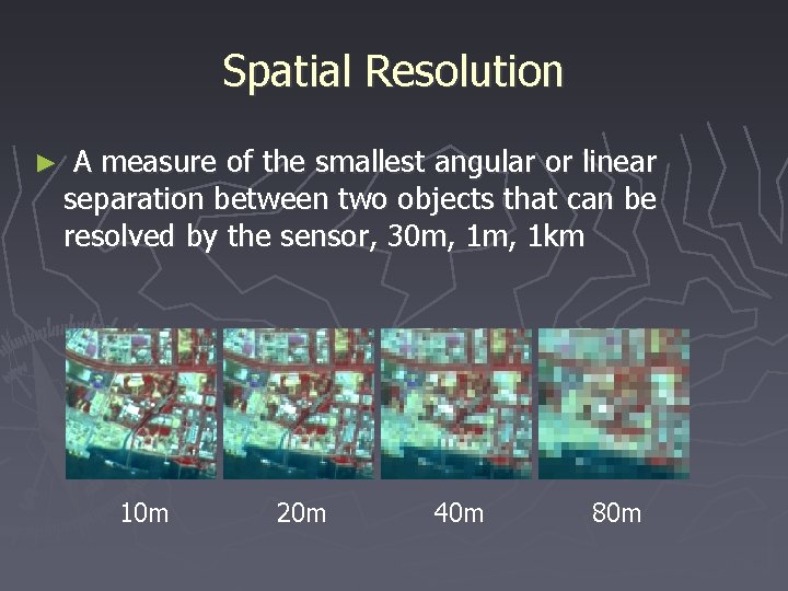 Spatial Resolution ► A measure of the smallest angular or linear separation between two