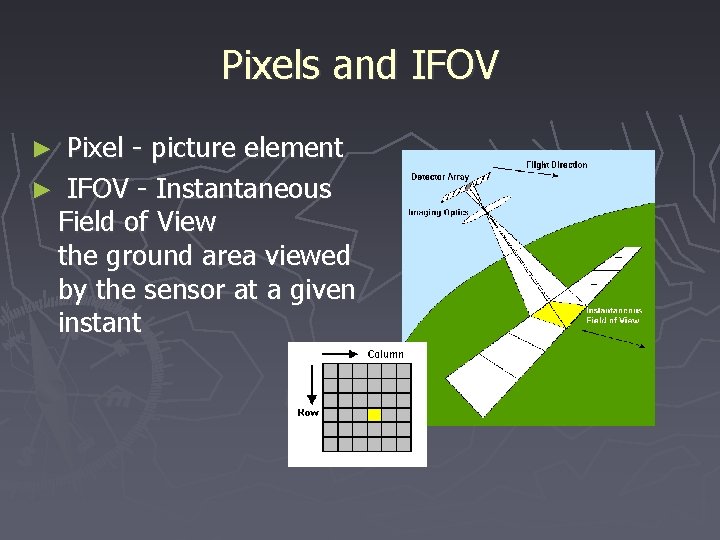 Pixels and IFOV ► Pixel - picture element ► IFOV - Instantaneous Field of