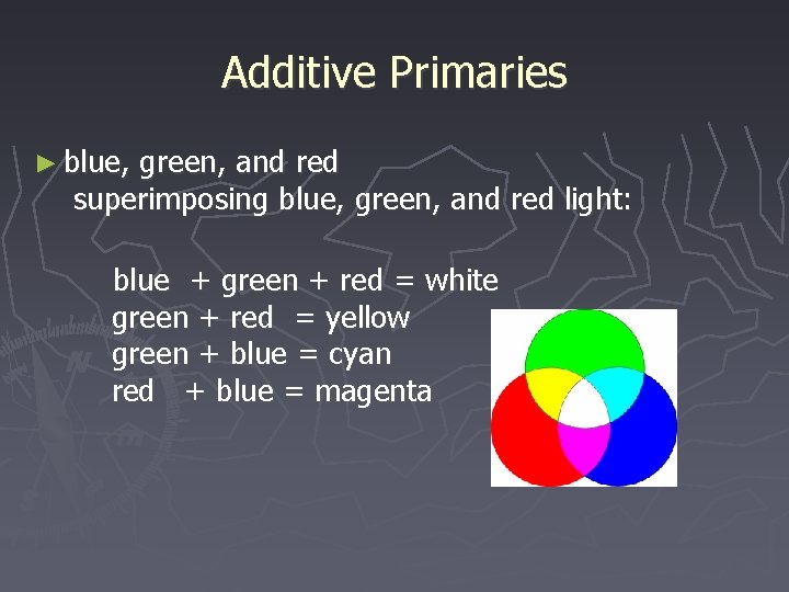 Additive Primaries ► blue, green, and red superimposing blue, green, and red light: blue