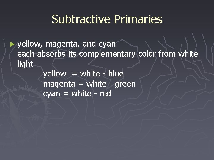 Subtractive Primaries ► yellow, magenta, and cyan each absorbs its complementary color from white