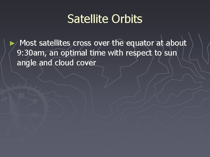 Satellite Orbits ► Most satellites cross over the equator at about 9: 30 am,