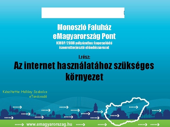 Monoszló Faluház e. Magyarország Pont KIHOP/2008 pályázathoz kapcsolódó ismeretterjesztő előadássorozat I. rész: Az internet