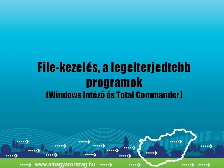 File-kezelés, a legelterjedtebb programok (Windows Intéző és Total Commander) 