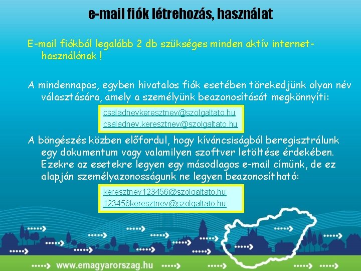 e-mail fiók létrehozás, használat E-mail fiókból legalább 2 db szükséges minden aktív internethasználónak !