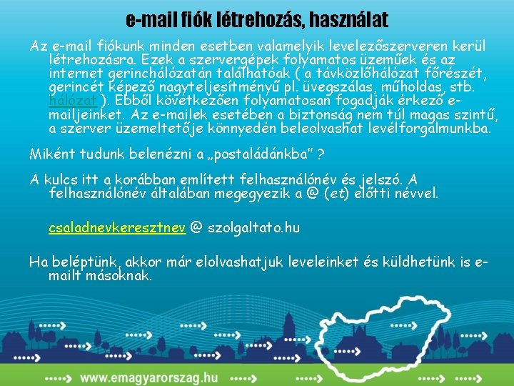 e-mail fiók létrehozás, használat Az e-mail fiókunk minden esetben valamelyik levelezőszerveren kerül létrehozásra. Ezek