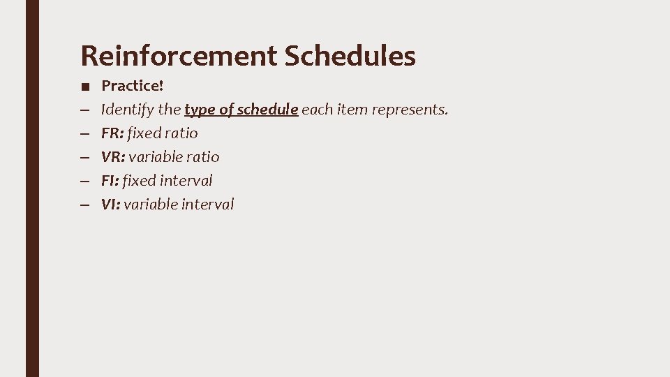 Reinforcement Schedules ■ – – – Practice! Identify the type of schedule each item