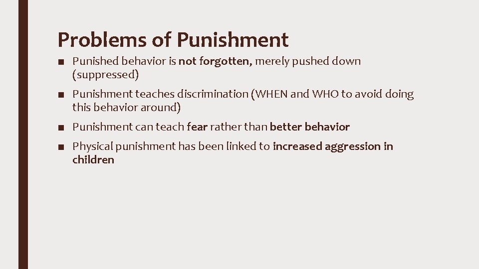 Problems of Punishment ■ Punished behavior is not forgotten, merely pushed down (suppressed) ■