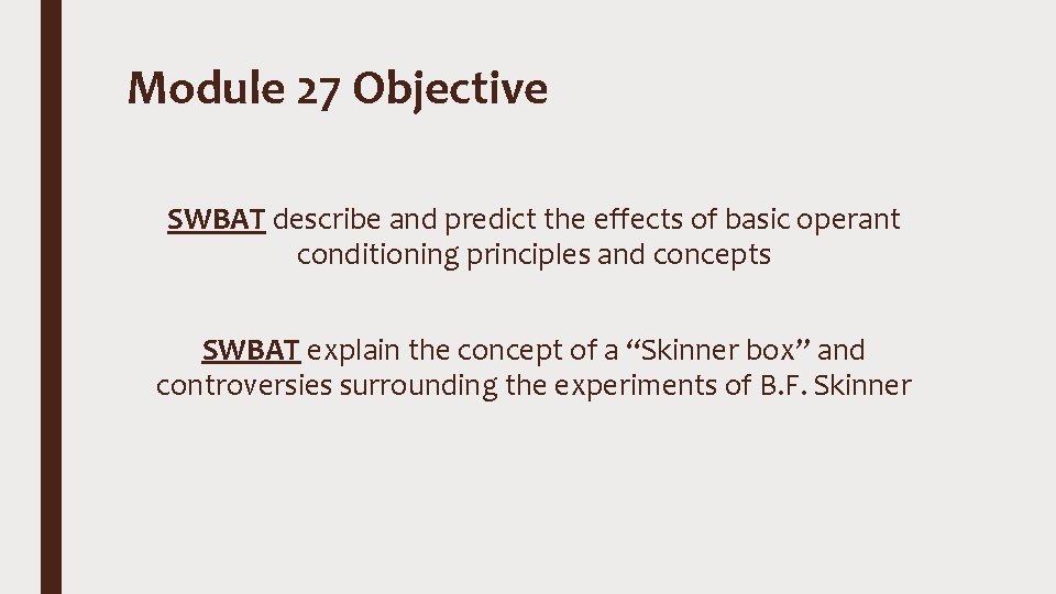 Module 27 Objective SWBAT describe and predict the effects of basic operant conditioning principles