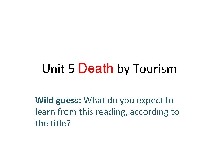 Unit 5 Death by Tourism Wild guess: What do you expect to learn from