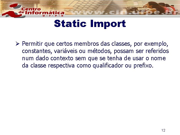 Static Import Ø Permitir que certos membros das classes, por exemplo, constantes, variáveis ou
