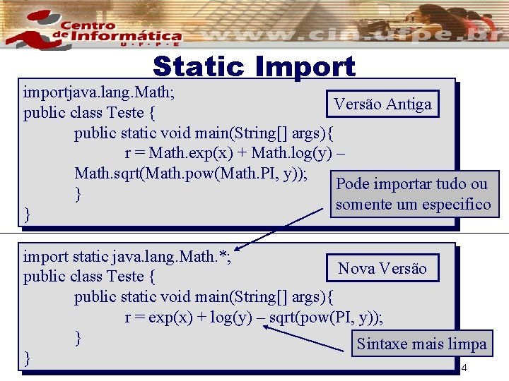Static Import importjava. lang. Math; Versão Antiga public class Teste { public static void