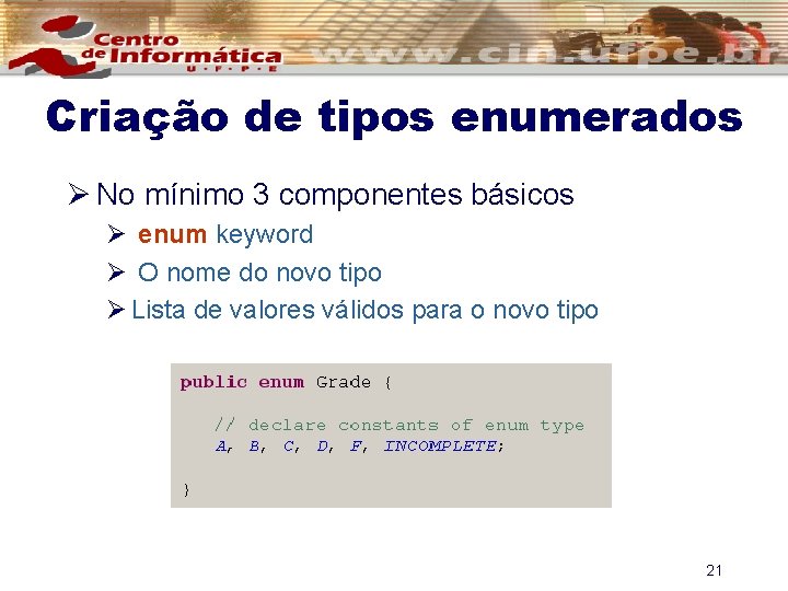 Criação de tipos enumerados Ø No mínimo 3 componentes básicos Ø enum keyword Ø