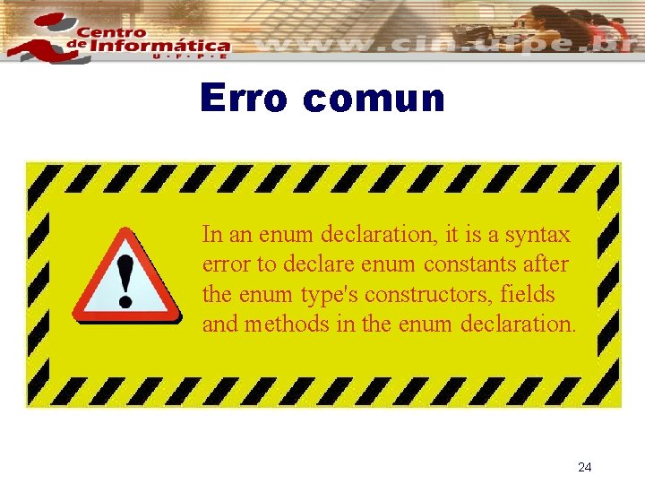 Erro comun In an enum declaration, it is a syntax error to declare enum