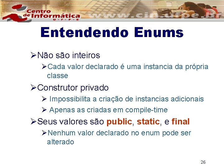 Entendendo Enums ØNão são inteiros ØCada valor declarado é uma instancia da própria classe