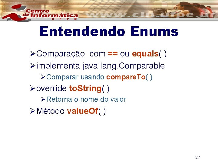 Entendendo Enums ØComparação com == ou equals( ) Øimplementa java. lang. Comparable ØComparar usando