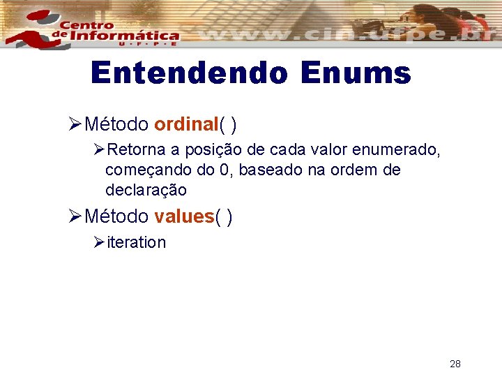 Entendendo Enums ØMétodo ordinal( ) ØRetorna a posição de cada valor enumerado, começando do