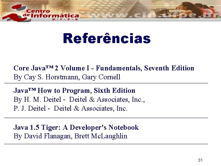 Referências Core Java™ 2 Volume I - Fundamentals, Seventh Edition By Cay S. Horstmann,