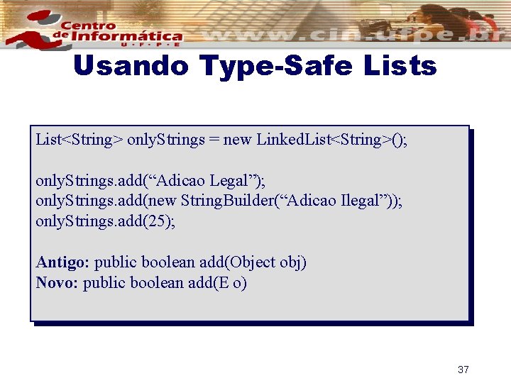 Usando Type-Safe Lists List<String> only. Strings = new Linked. List<String>(); only. Strings. add(“Adicao Legal”);