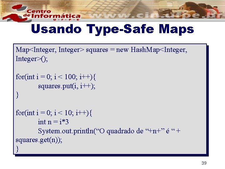 Usando Type-Safe Maps Map<Integer, Integer> squares = new Hash. Map<Integer, Integer>(); for(int i =