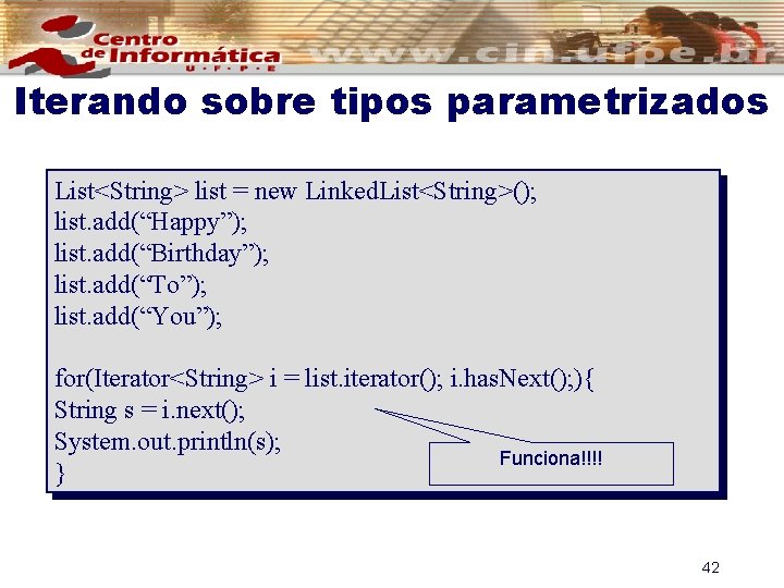 Iterando sobre tipos parametrizados List<String> list = new Linked. List<String>(); list. add(“Happy”); list. add(“Birthday”);