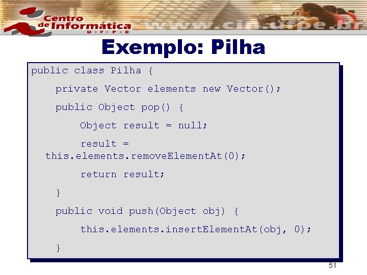 Exemplo: Pilha public class Pilha { private Vector elements new Vector(); public Object pop()